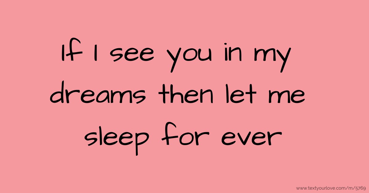 If I see you in my dreams then let me sleep for ever. Text Message by