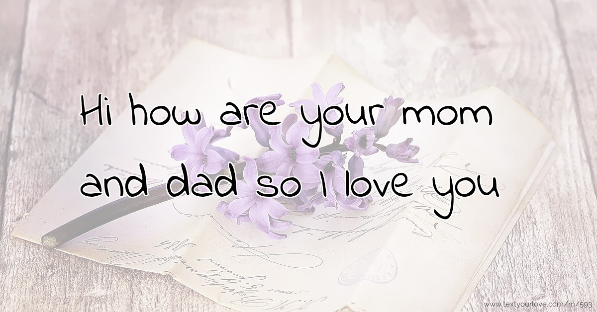 Hi how are your mom and dad so I love you Text Message by kaylee