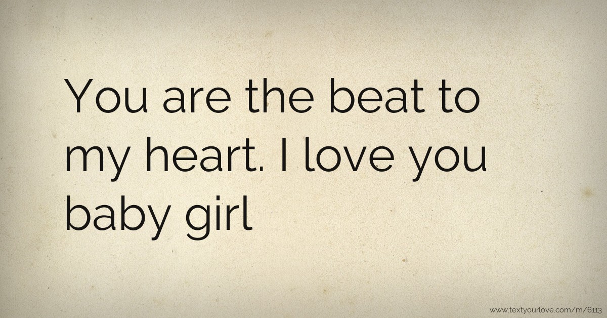 You are the beat to my heart. I love you baby girl Text Message by Britt