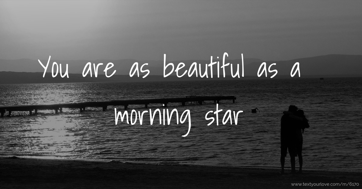 You are as beautiful as a morning star. Text Message by Mariam