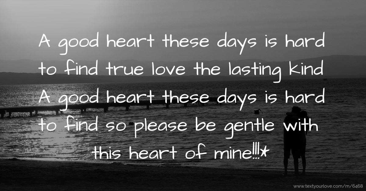 A good heart these days is hard to find true love the... Text Message
