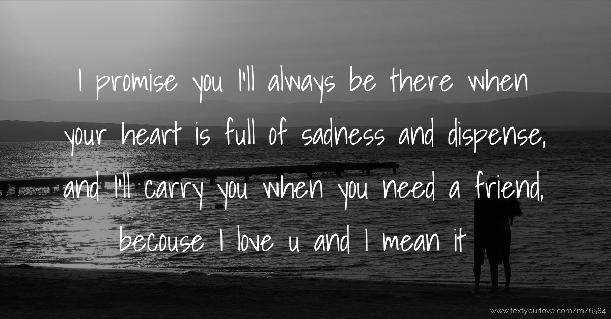 We Will Always Be There For You Quotes I promise you I'll always be there when your heart is... Text Message