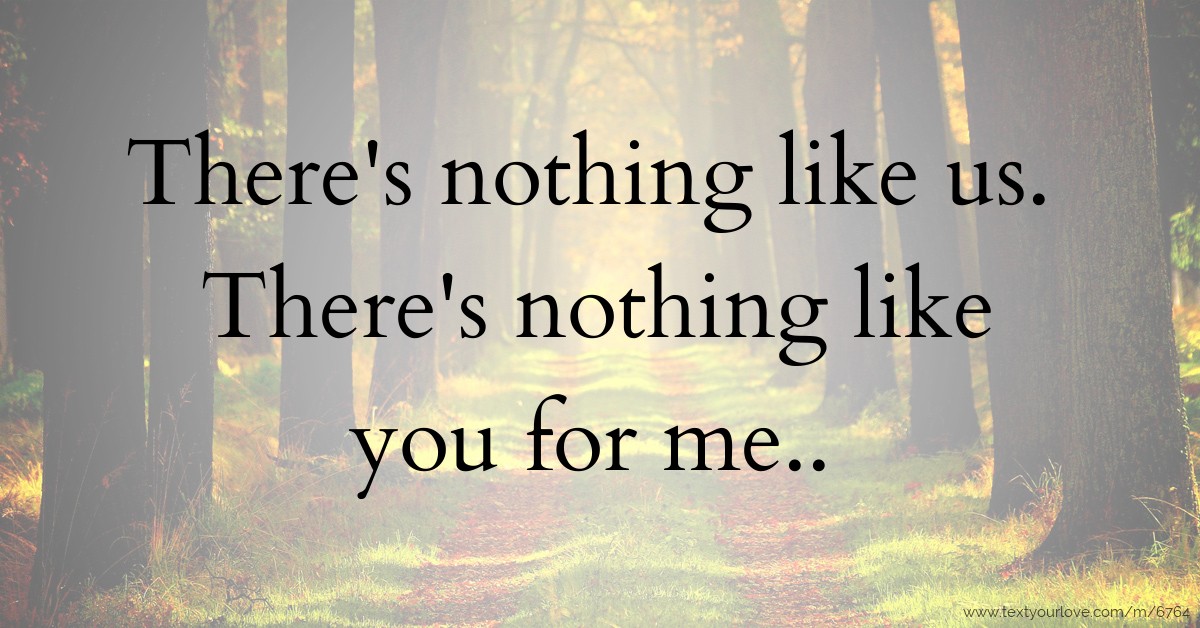 There's nothing like us. There's nothing like you for... Text Message by MhelbenBetis