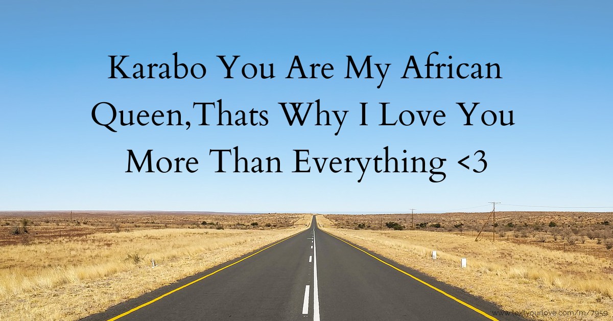 Karabo You Are My African Queen,Thats Why I Love You... Text Message