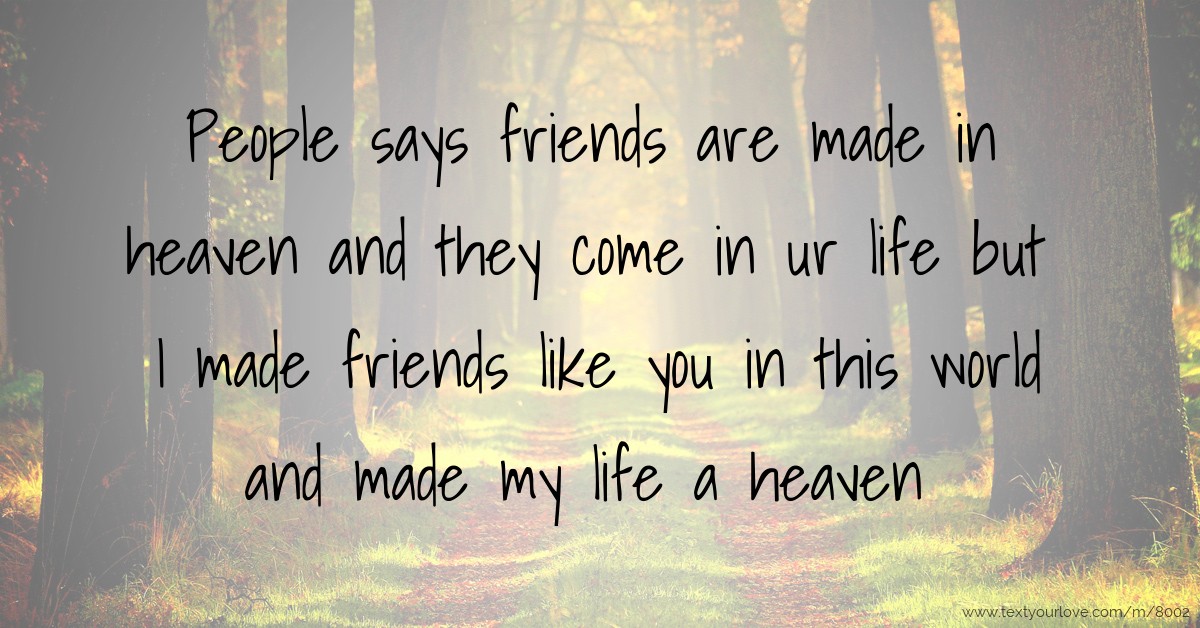 People says friends are made in heaven and they come in... Text