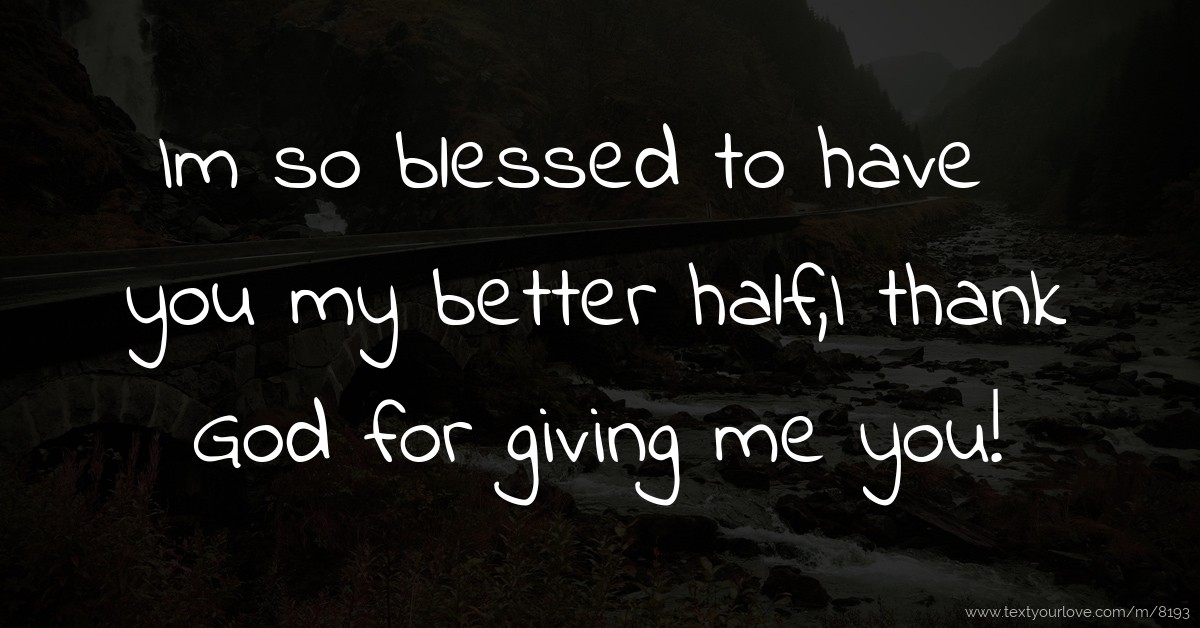 Awasome Blessed To Have You Ideas Im So Blessed To Have You My Better Half,I Thank God... | Text Message By Blessed