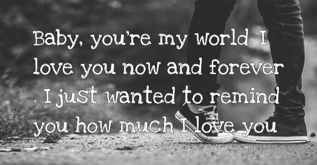 Baby, you're my world. I love you now and forever . I... Text Message