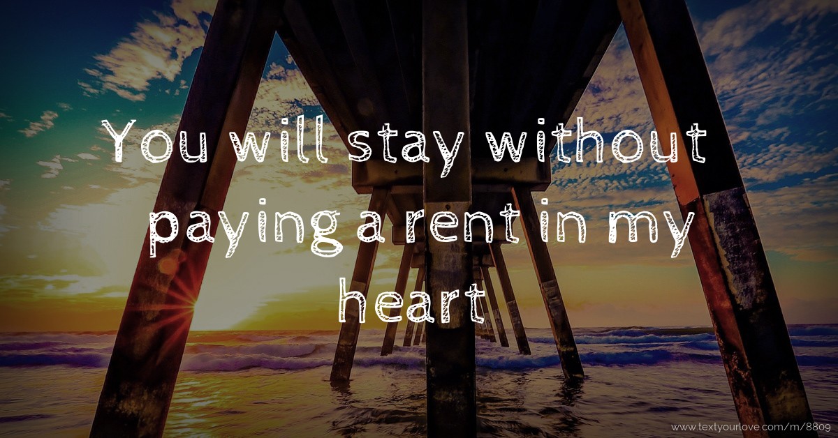 You will stay without paying a rent in my heart. Text Message by NDROX