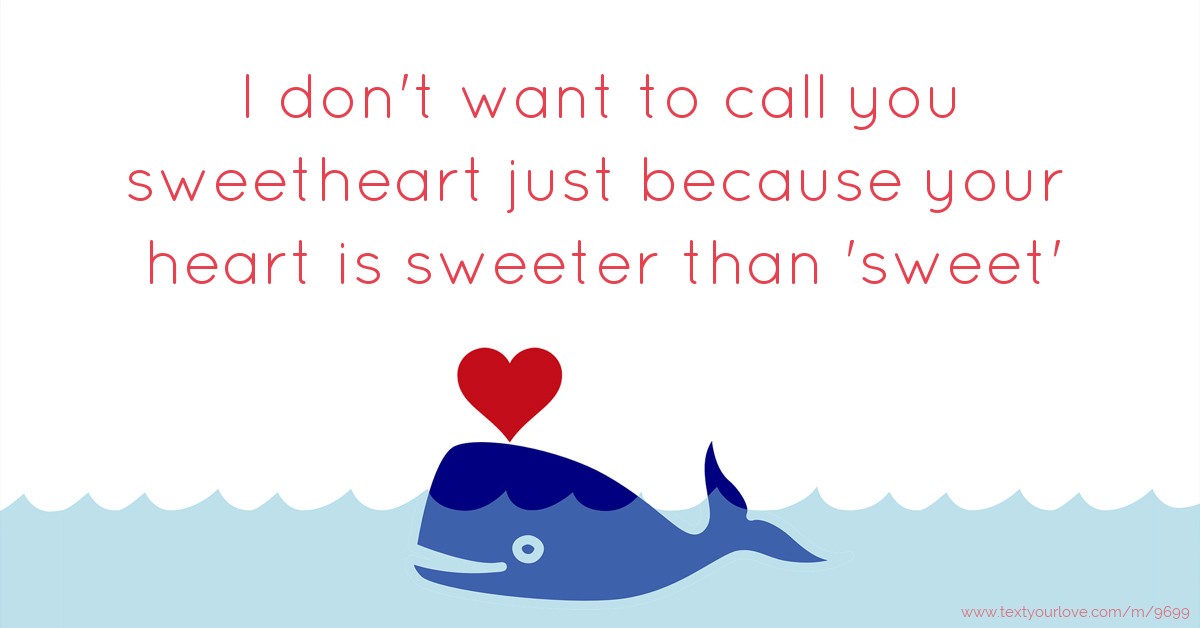 I don't want to call you sweetheart just because your... Text Message
