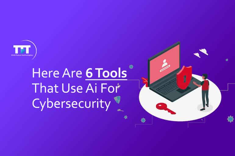Tools that Use AI For Cybersecurity 6 Tools that use AI