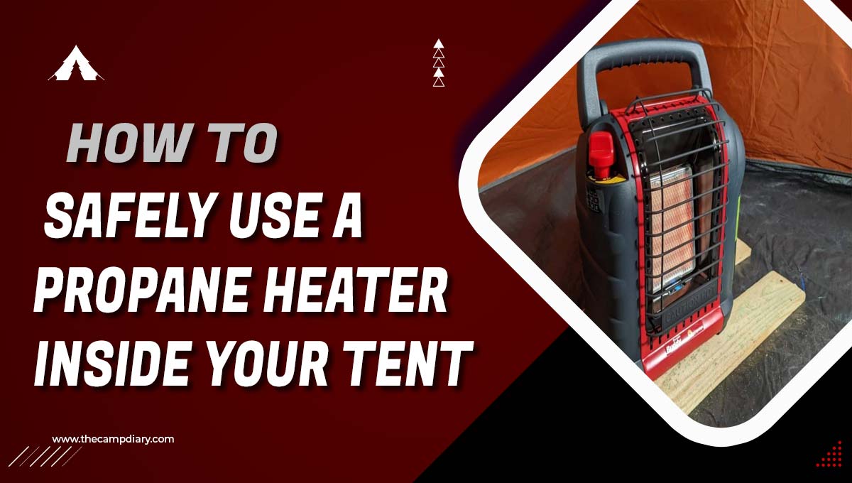 How to Safely Use a Propane Heater Inside Your Tent Complete Guide