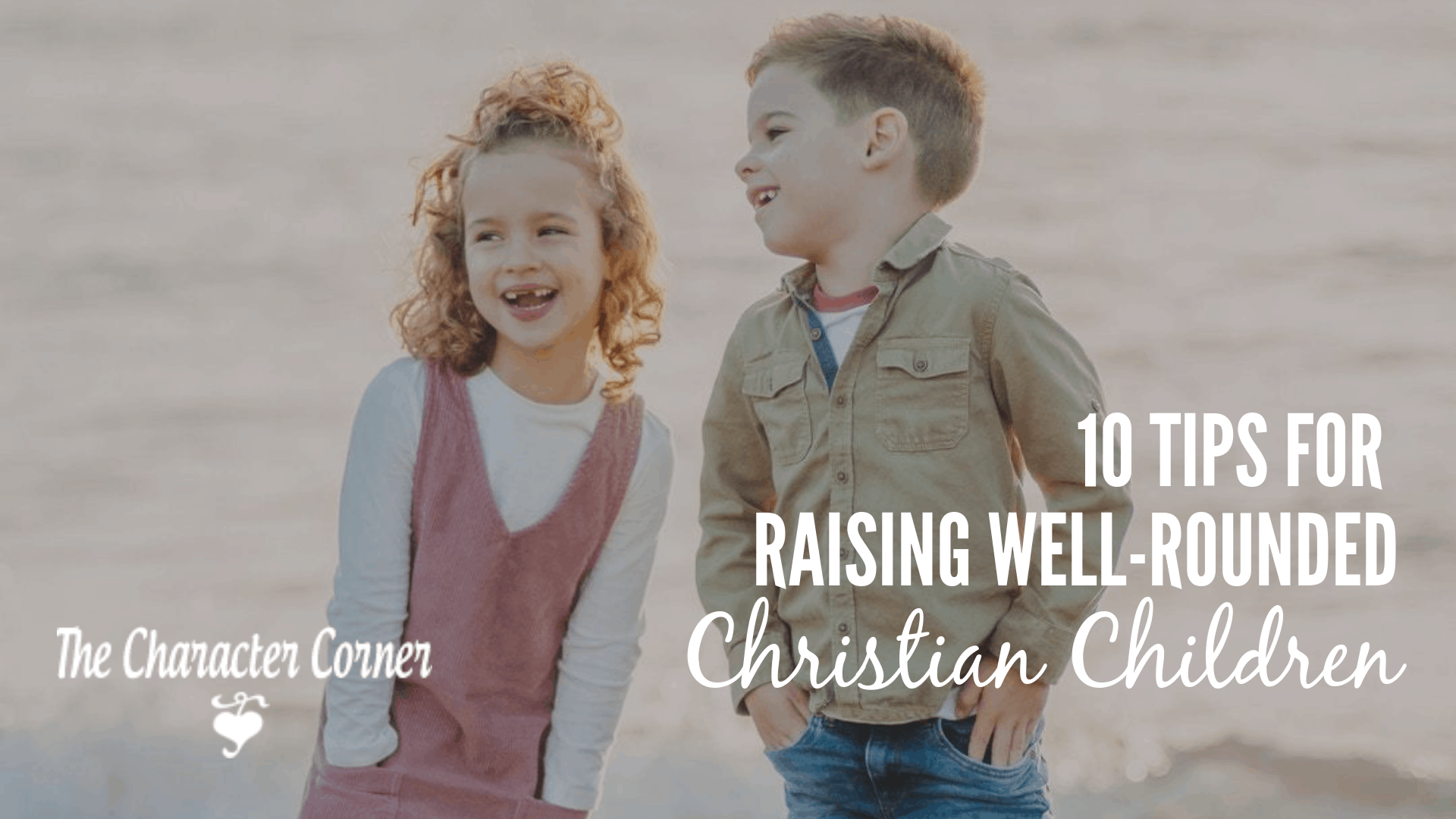 10 Tips for Raising Well Rounded Christian Children The Character Corner
