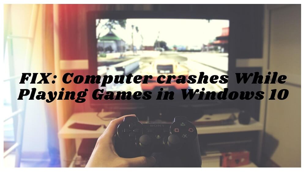FIX Computer crashes while playing games in Windows 10