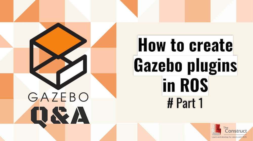 How to create Gazebo plugins in ROS, Part 1 The Construct