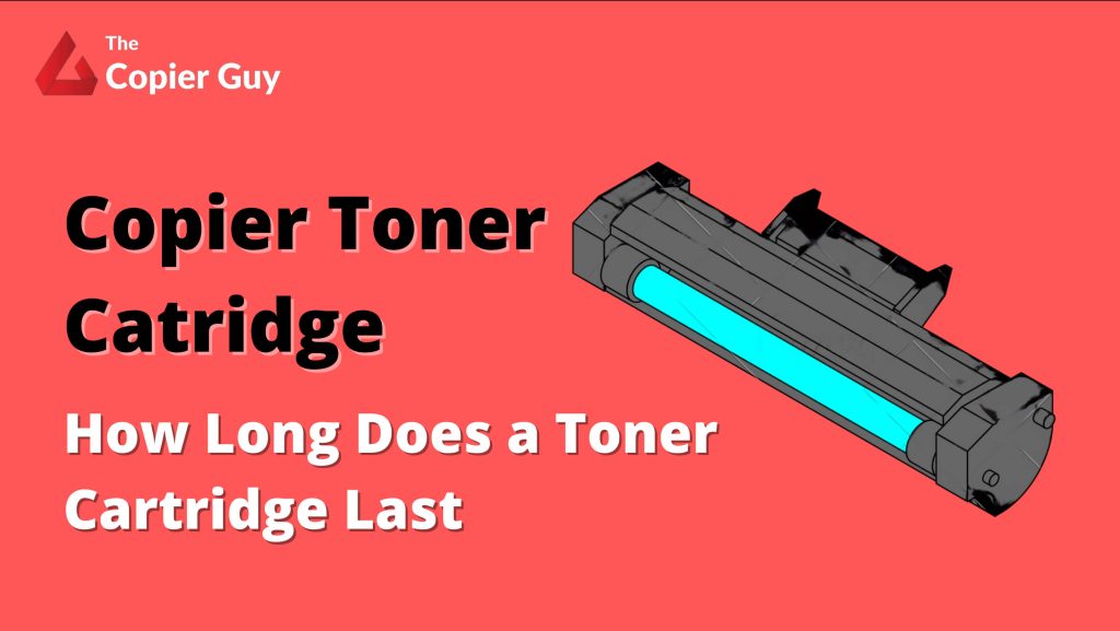 How Long Does A Toner Cartridge Last For A Copier Machine The Copier Guy