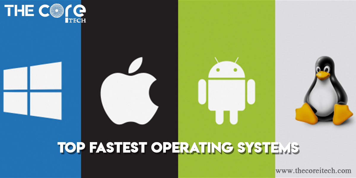 Top Fastest Operating Systems in 2021 TheCoreiTech