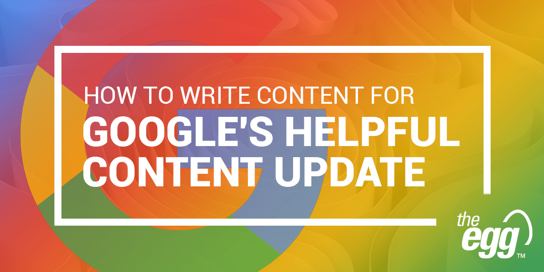 Google’s Helpful Content Update 3 Tips to Optimize Your Content The Egg