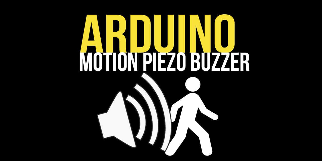 Arduino Use a Motion Sensor to Sound a Piezo Buzzer The Geek Pub
