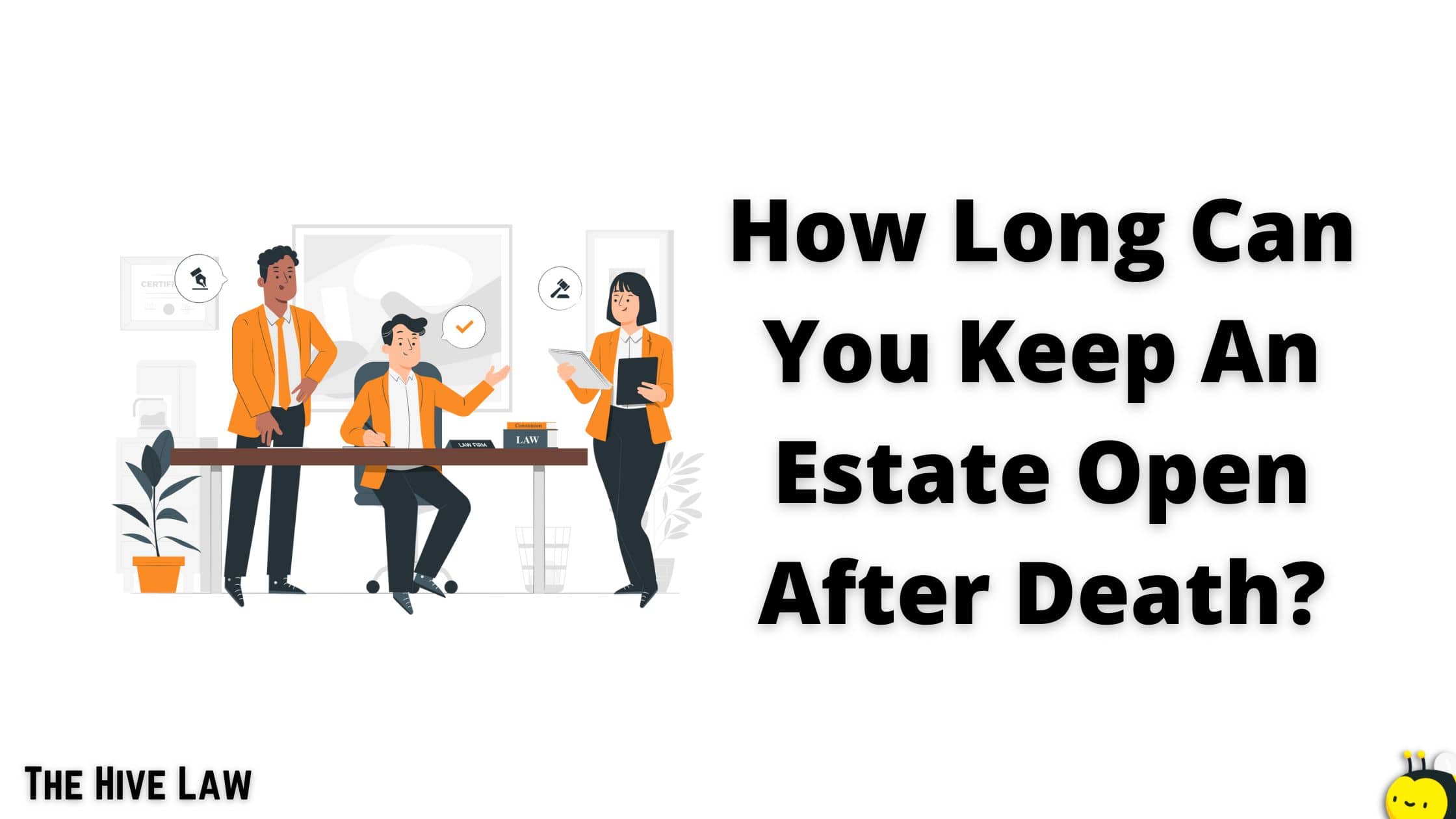 How Long Can You Keep An Estate Open After Death? The Hive Law