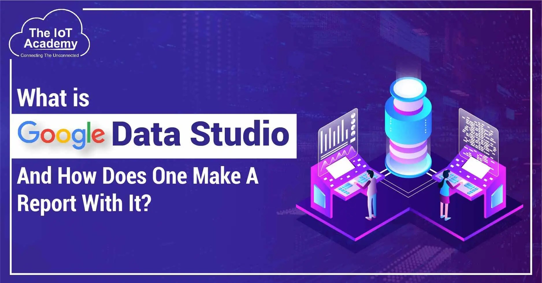 What Is Google Data Studio, And How Does One Make A Report With It