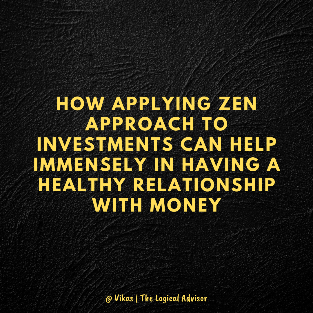 How applying Zen approach to Investments can help immensely in having a
