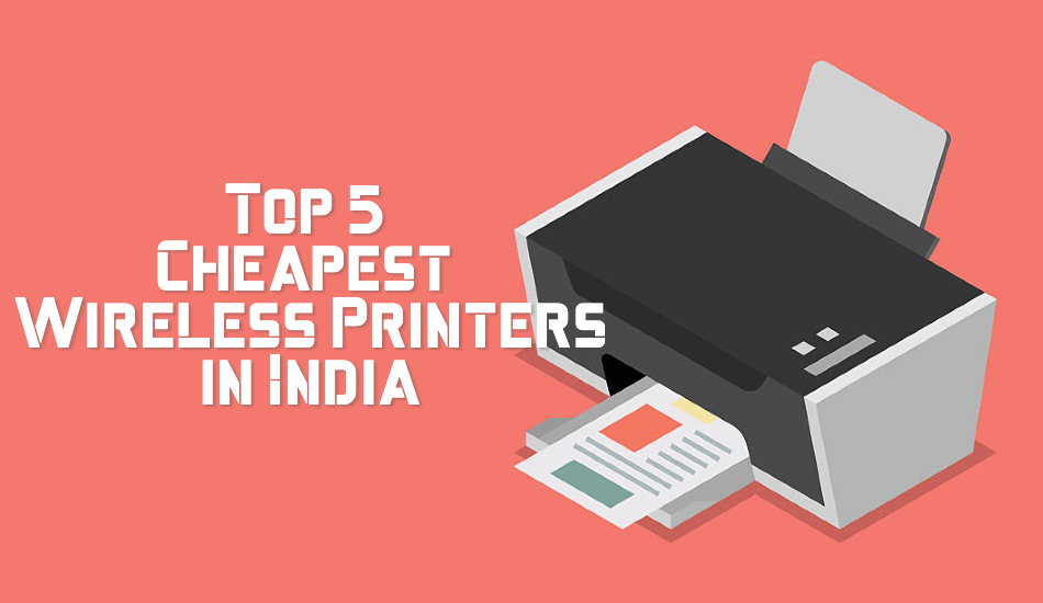 Top 5 Cheapest Wireless Printers in India Sept 2019