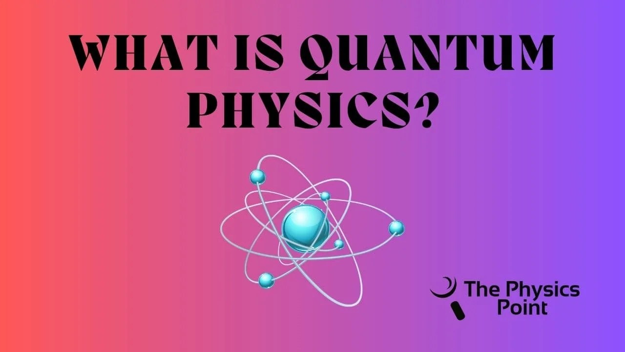 What is Quantum Physics? Definition, Theory and Equations
