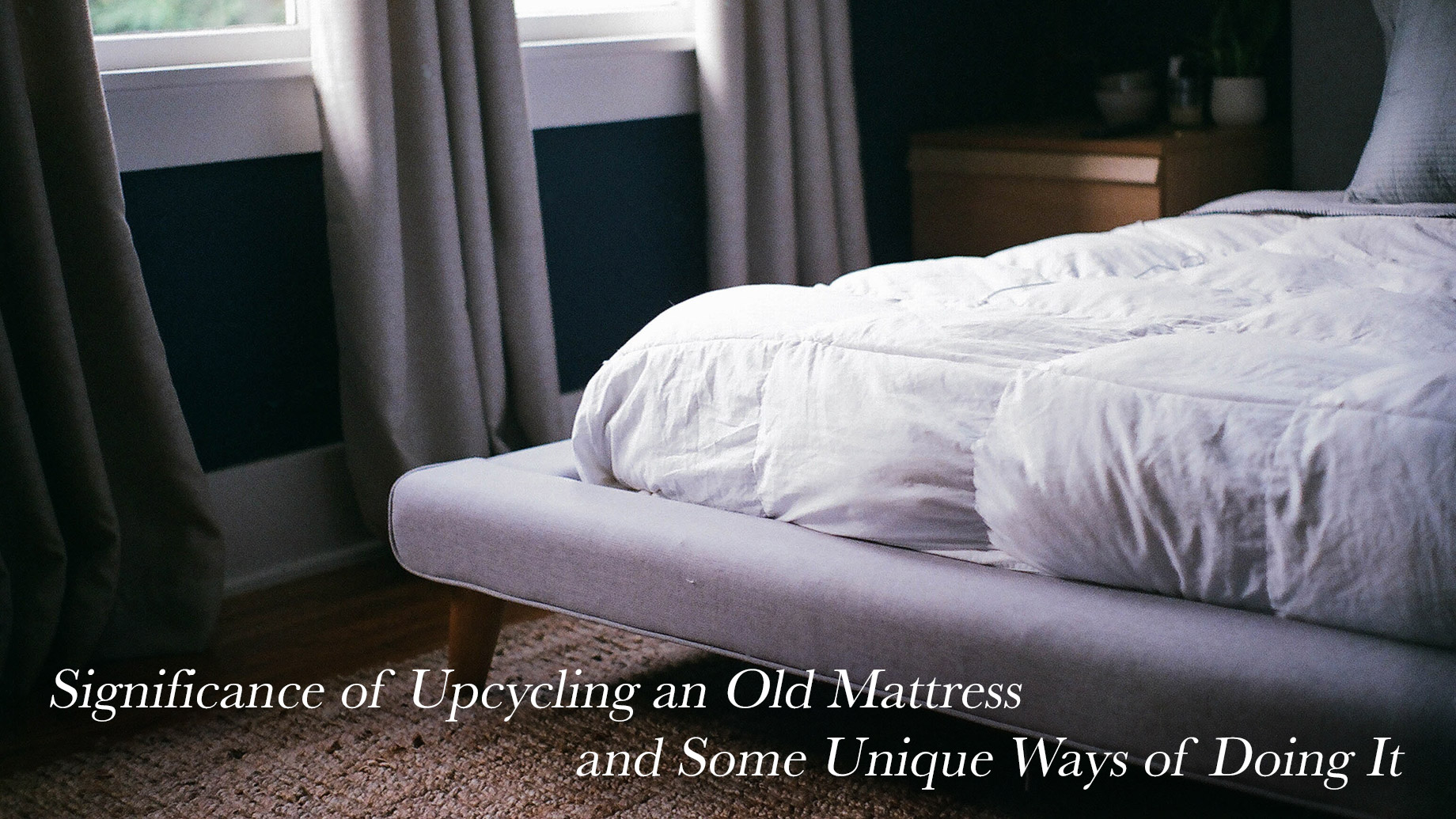 Significance of Upcycling an Old Mattress and Some Unique Ways of Doing