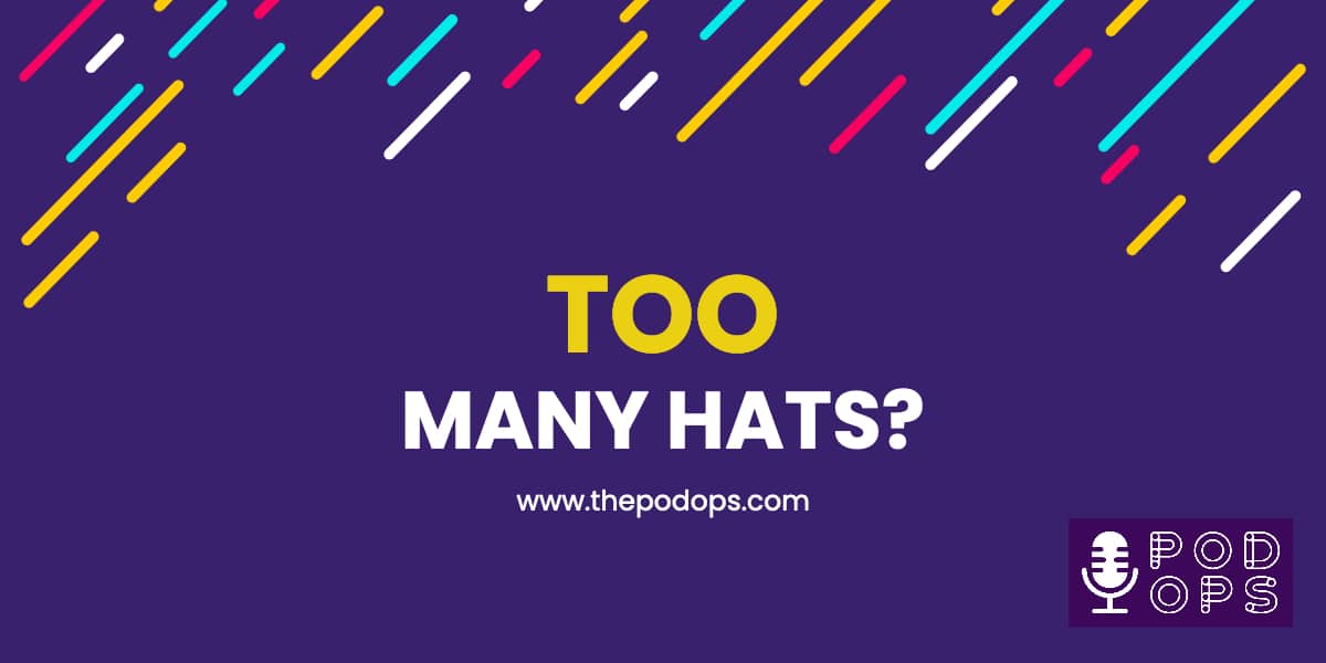 Too Many Hats? PodOps