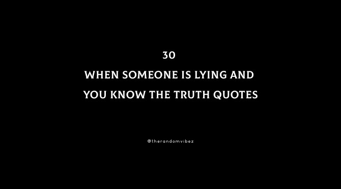 lying quotes and sayings 30 When Someone Is Lying And You Know The Truth Quotes