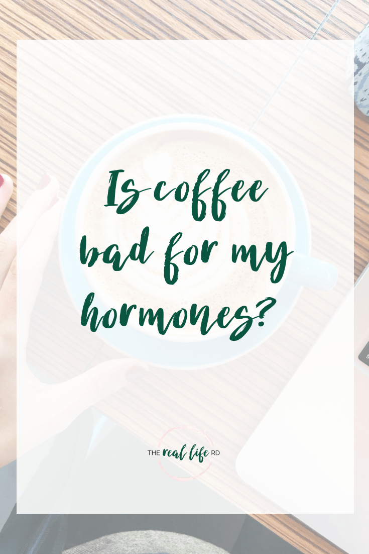 Is Coffee Bad For My Hormones? The Real Life RD