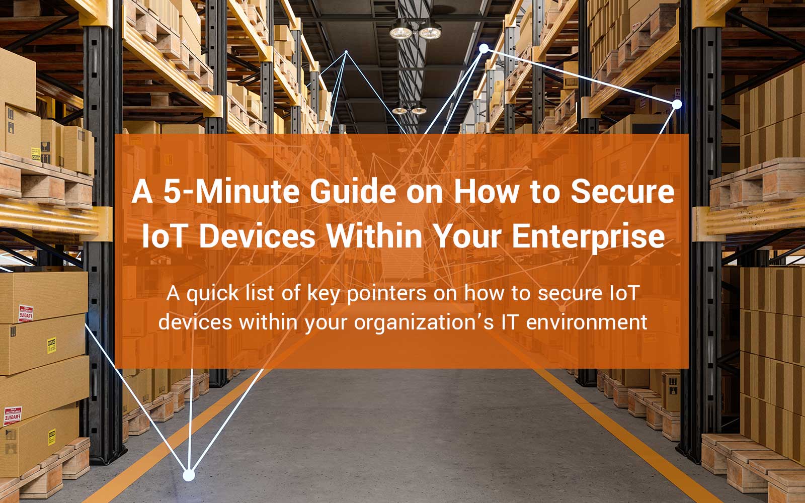 A 5Minute Guide on How to Secure IoT Devices Within Your Enterprise