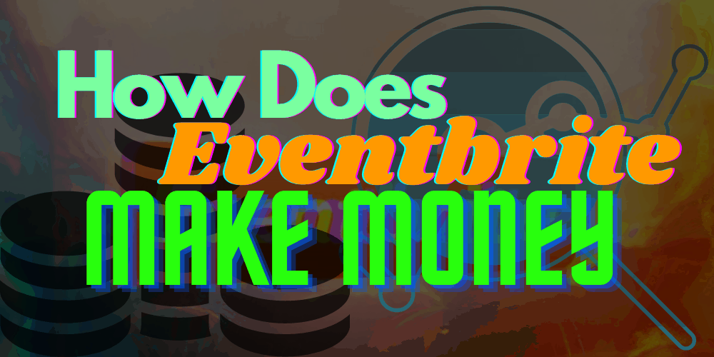 How Does Eventbrite Make Money + Everything Else You Need To Know