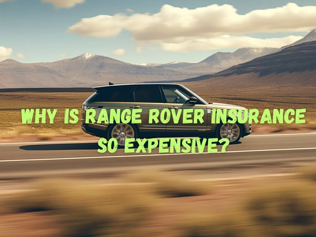 Why is Range Rover Insurance So Expensive? Understanding the Factors