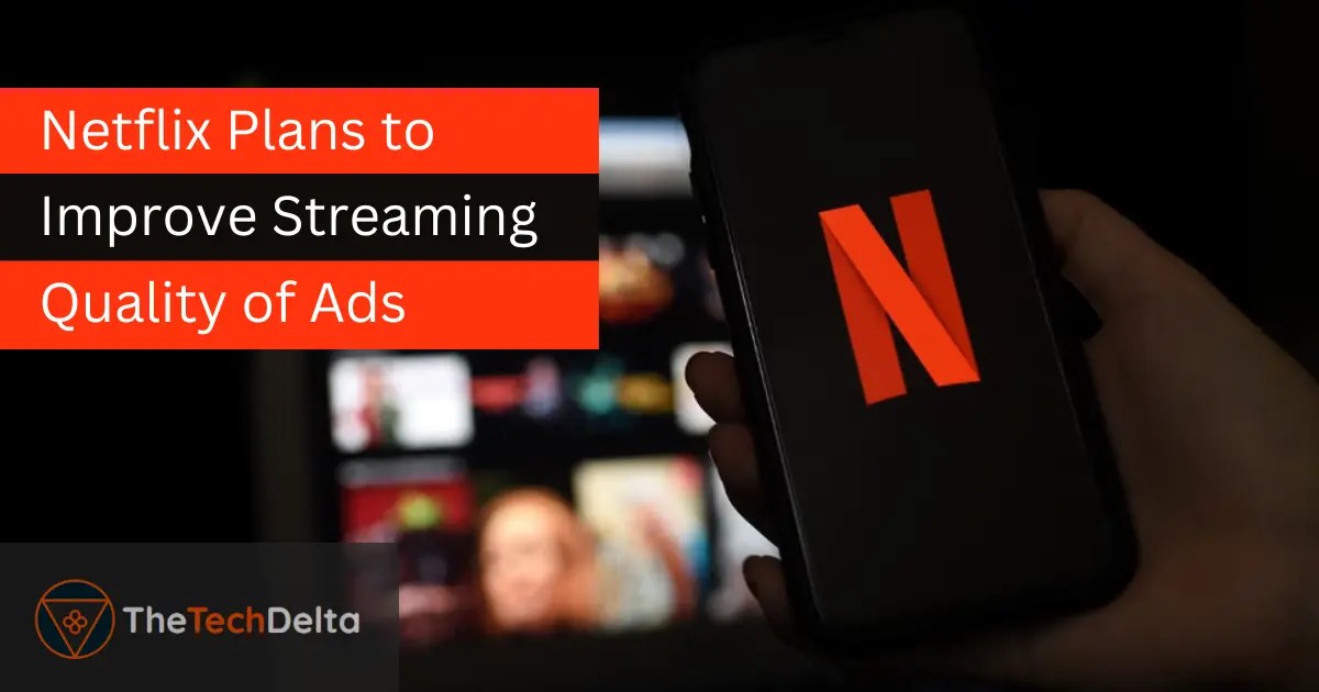Netflix Plans To Improve Streaming Quality Of Ads, But There's A Catch