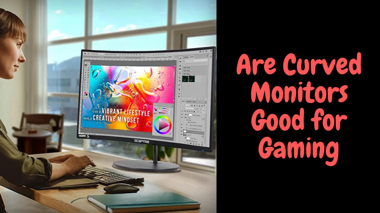 Are Curved Monitors Good For Gaming? The Technological Citizen