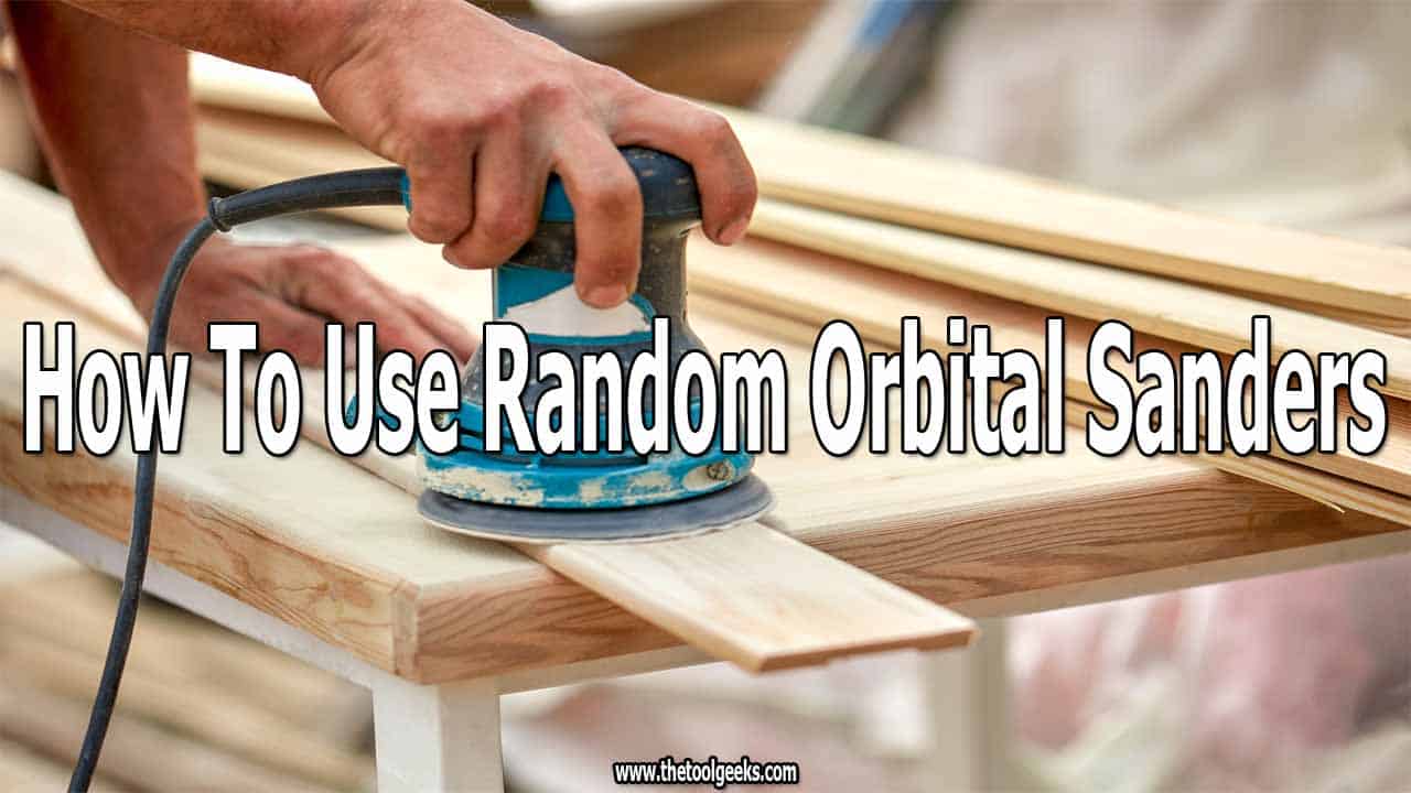 How To Use A Random Orbital Sander(7 Easy Tips) The Tool Geeks