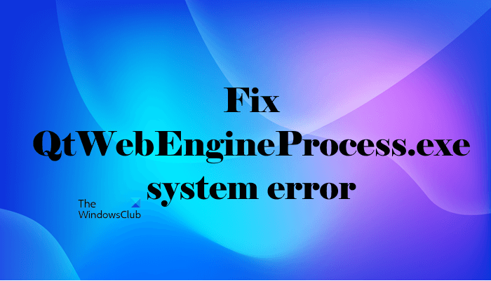 Fix QtWebEngineProcess.exe System Error on Windows 11/10