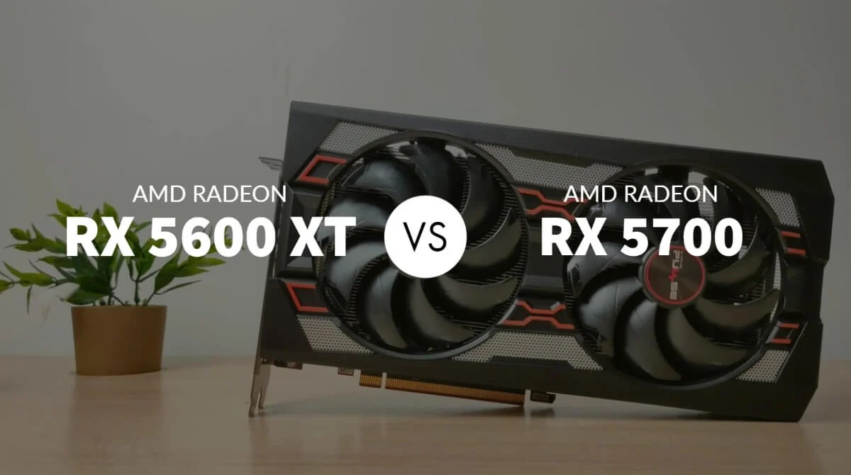 AMD Radeon RX 5600 XT vs RX 5700 Which is a Better Option?