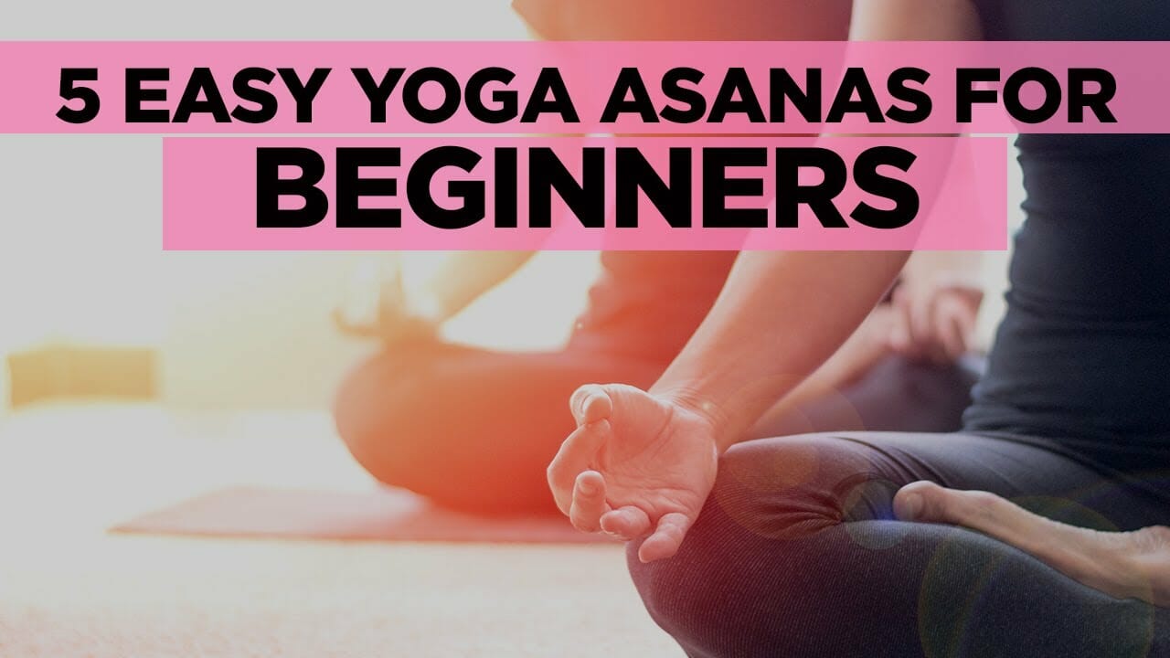Yoga For Beginners Simple Yoga For Beginners 5 Easy Yoga Asanas