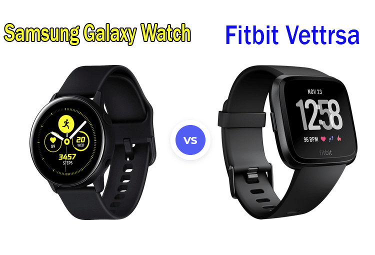 Samsung Galaxy Watch Active Vs Fitbit Versa Which Should You Buy?