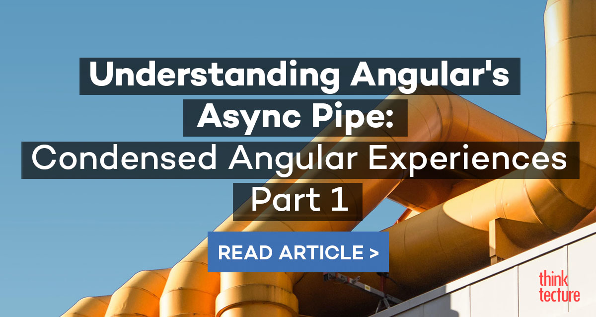 Understanding Angular's Async Pipe Condensed Angular Experiences