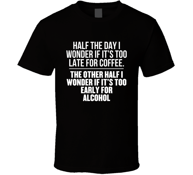 Too Late For Coffee Too Early For Alcohol Drinking Funny T Shirt