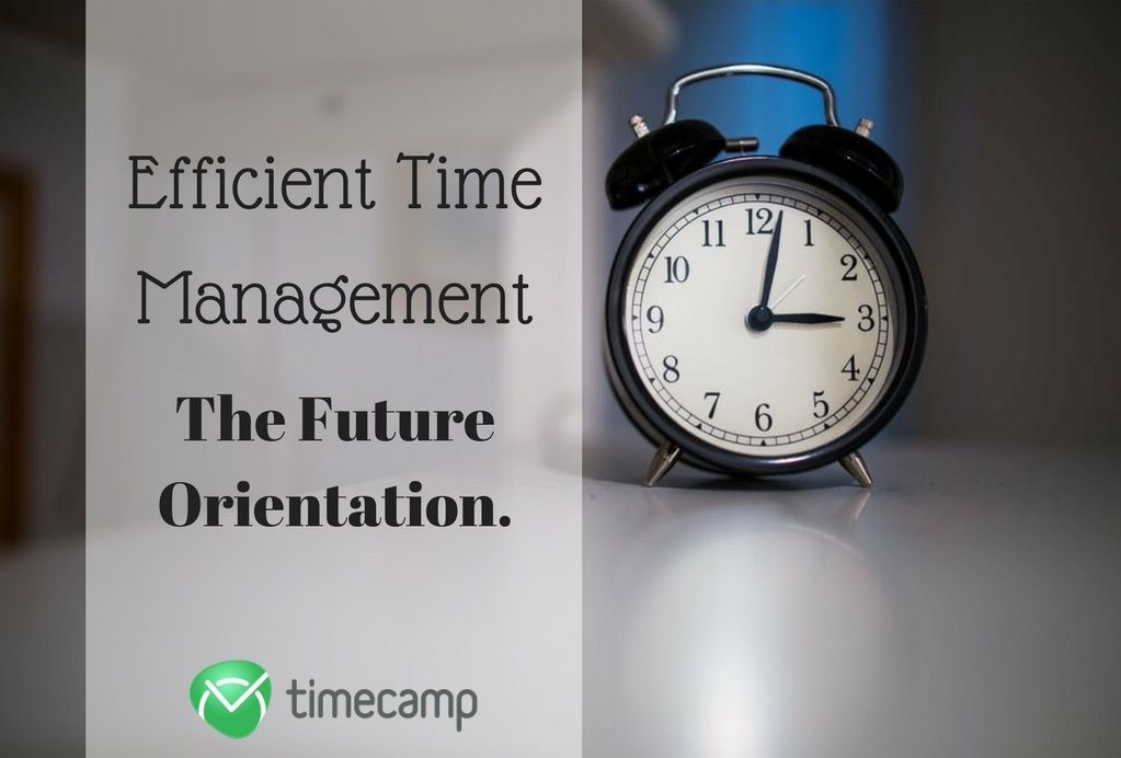 Efficient Time Management The Future Orientation TimeCamp
