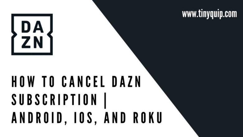 [Guide] How to Cancel DAZN Subscription Android, IOS, Roku Tiny Quip