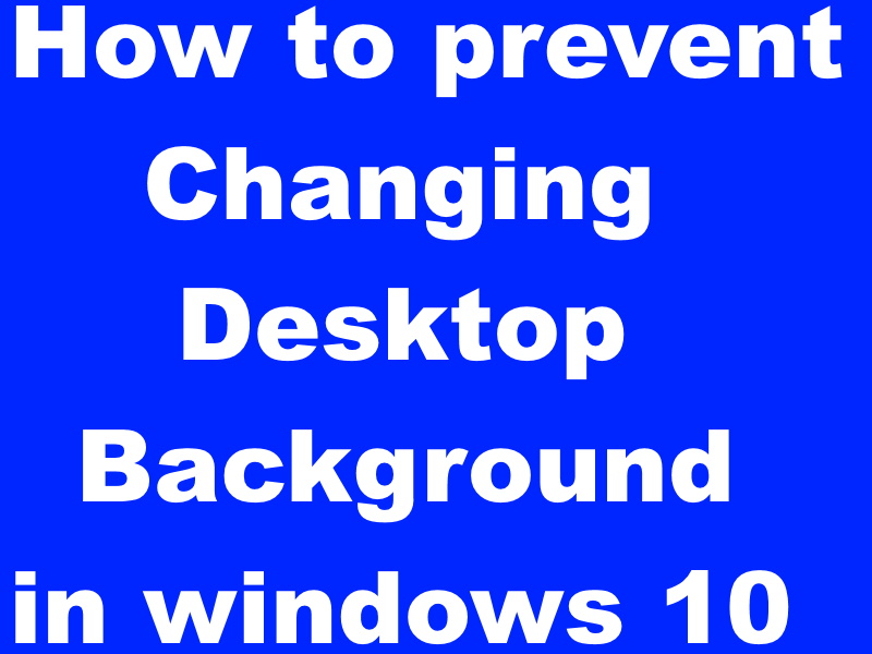 How to prevent changing Desktop Background in windows 10