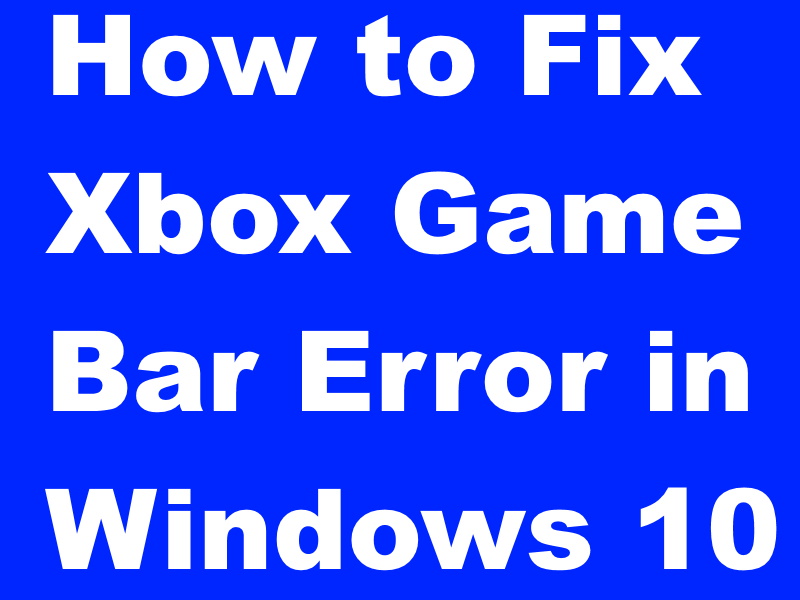 How to Fix Xbox Game bar Error Recording not working in Windows 10 How to Fix Xbox Game bar Error Recording not working in Windows 10