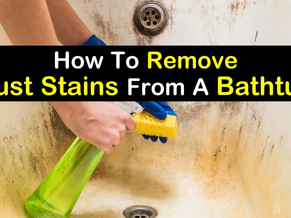 4 Fast & Easy Ways To Remove Rust Stains From A Bathtub