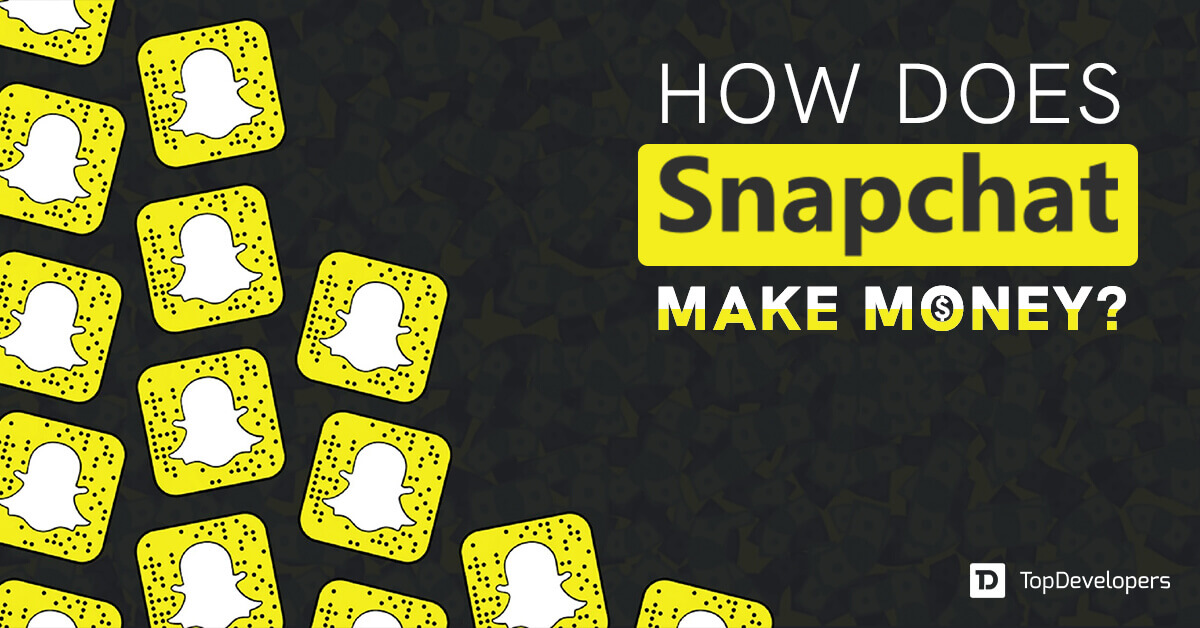 How does Snapchat Make Money? TopDevelopers.co