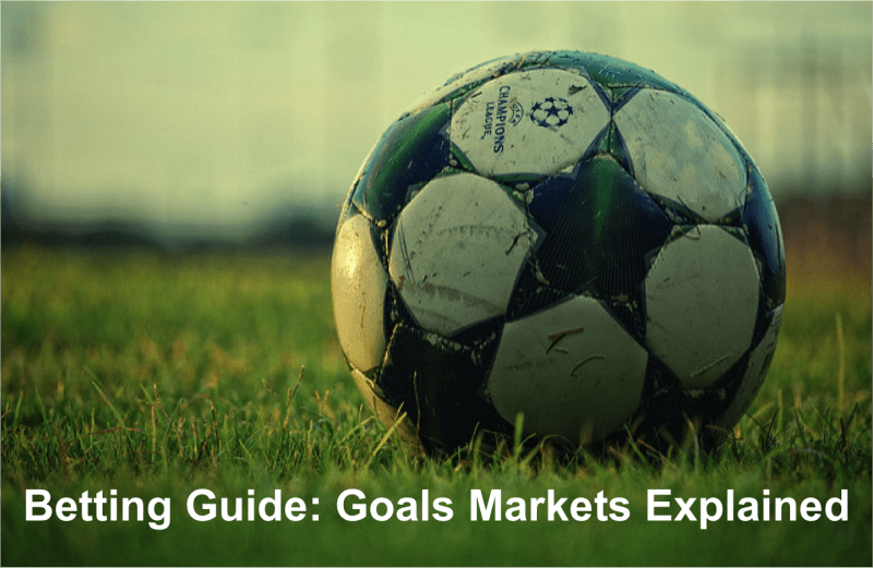 Betting Guide Football Goals Markets Explained Top Football Tipster